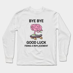 Bye bye, good luck finding a replacement skating Long Sleeve T-Shirt